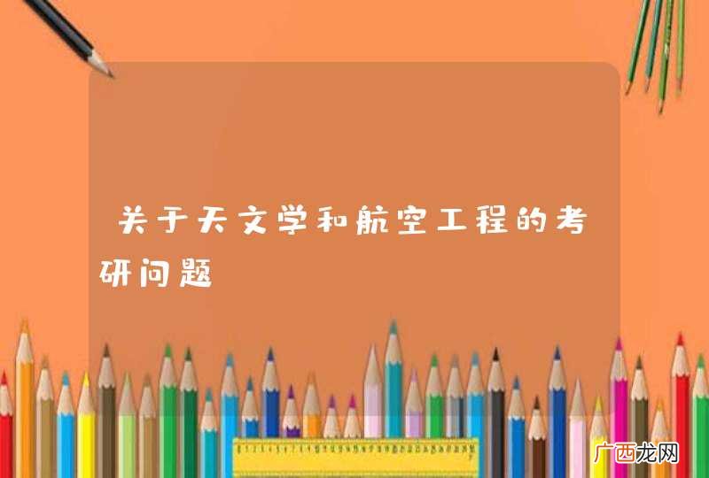 关于天文学和航空工程的考研问题