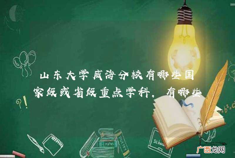 山东大学威海分校有哪些国家级或省级重点学科，有哪些特色专业或优势专业？
