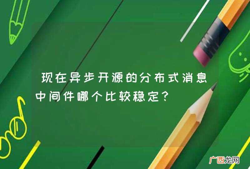 现在异步开源的分布式消息中间件哪个比较稳定？