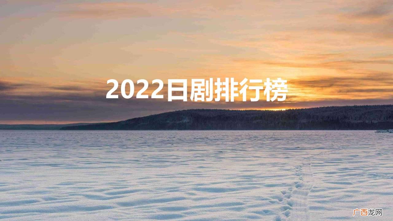 盘点日剧口碑排名TOP10 2022日剧排行榜前十名