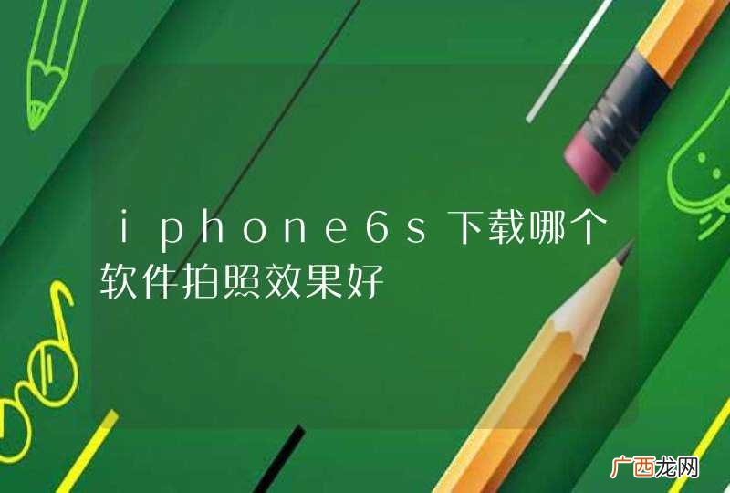 iphone6s下载哪个软件拍照效果好