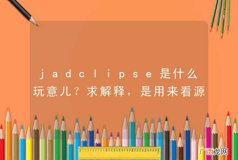 jadclipse是什么玩意儿？求解释，是用来看源码的吗？