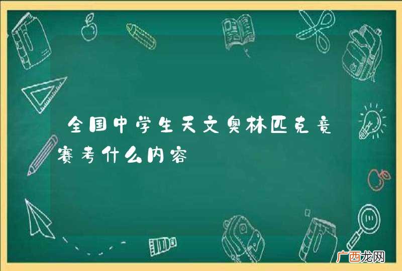 全国中学生天文奥林匹克竞赛考什么内容