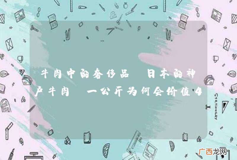 牛肉中的奢侈品,日本的神户牛肉,一公斤为何会价值41500日元?