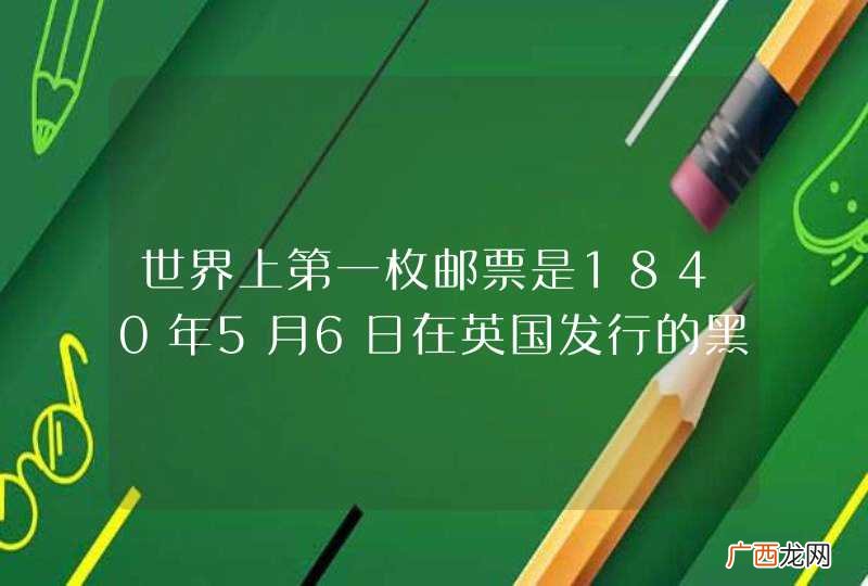 世界上第一枚邮票是1840年5月6日在英国发行的黑便士，它因何得名？