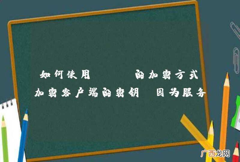 如何使用CAS的加密方式加密客户端的密钥，因为服务端是采用MD5来解密的。