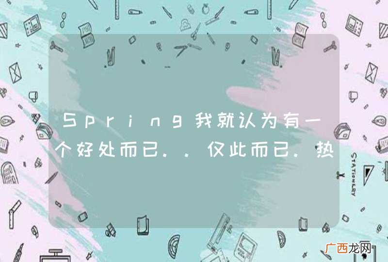 Spring我就认为有一个好处而已..仅此而已.热