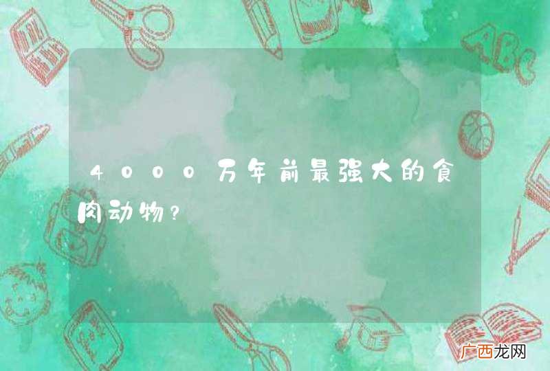 4000万年前最强大的食肉动物？