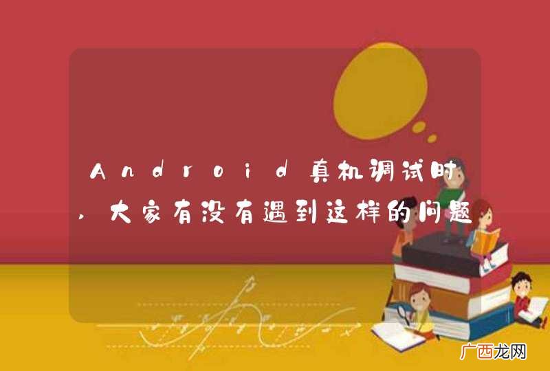 Android真机调试时,大家有没有遇到这样的问题?
