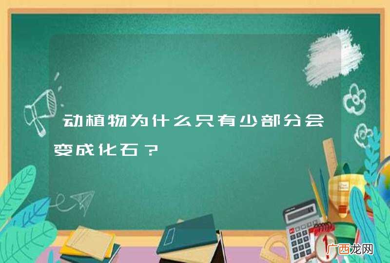 动植物为什么只有少部分会变成化石？