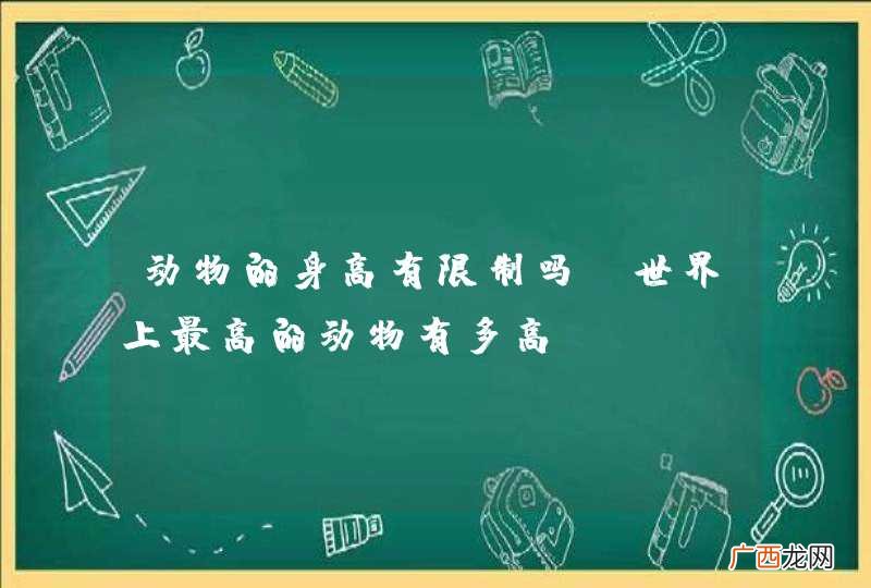 动物的身高有限制吗?世界上最高的动物有多高?