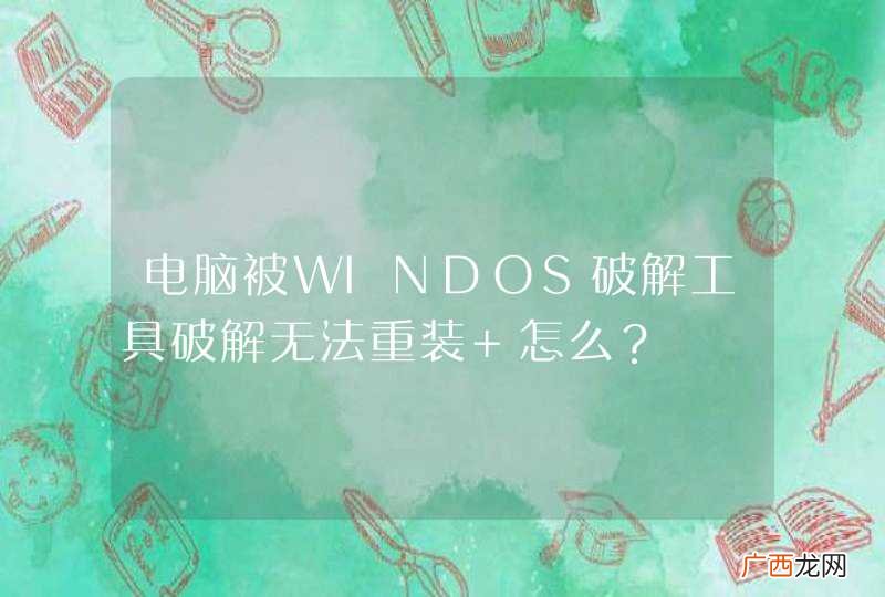 电脑被WINDOS破解工具破解无法重装 怎么？