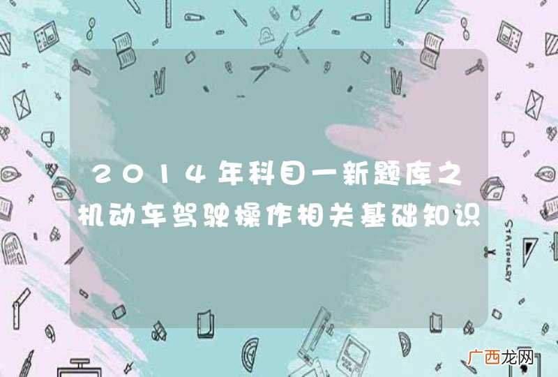 2014年科目一新题库之机动车驾驶操作相关基础知识下载