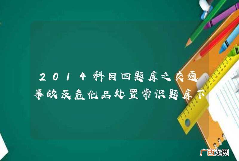 2014科目四题库之交通事故及危化品处置常识题库下载