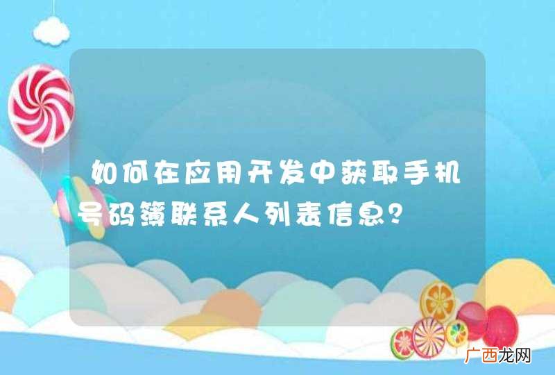 如何在应用开发中获取手机号码簿联系人列表信息？