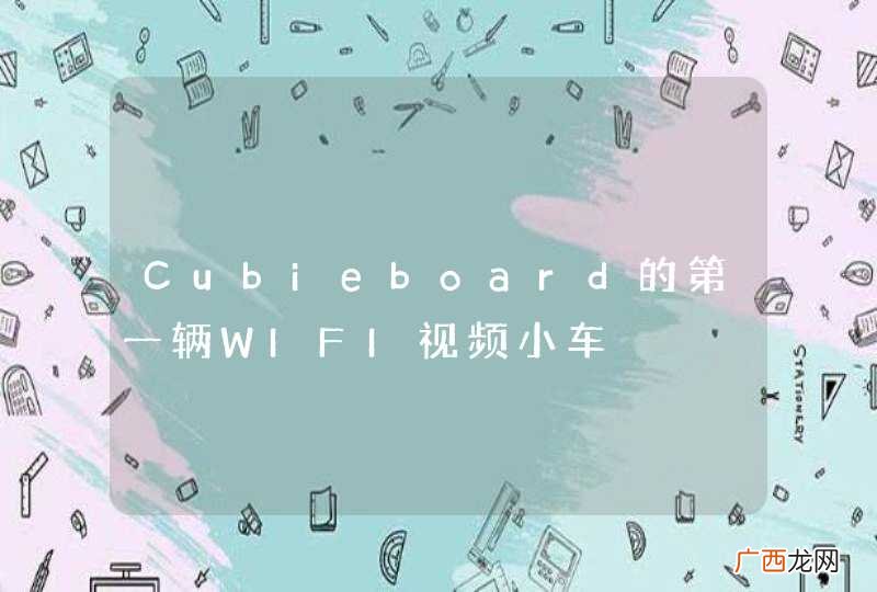 Cubieboard的第一辆WIFI视频小车