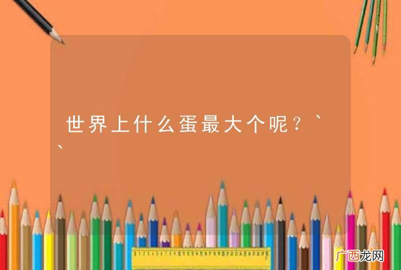 世界上什么蛋最大个呢？``