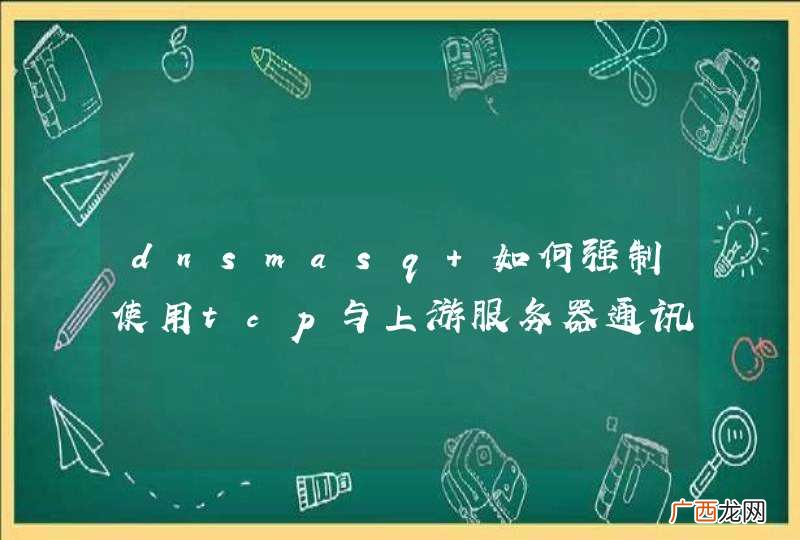 dnsmasq 如何强制使用tcp与上游服务器通讯?