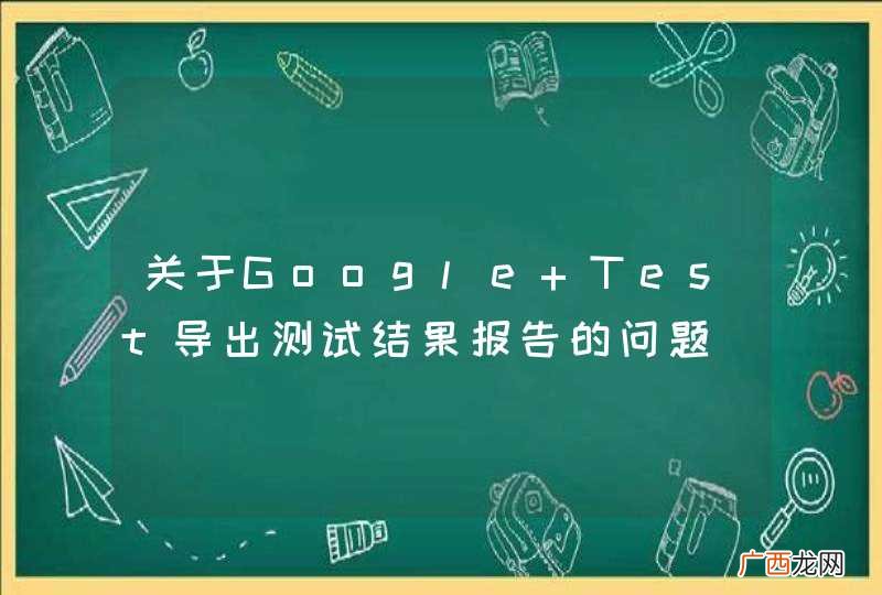 关于Google Test导出测试结果报告的问题