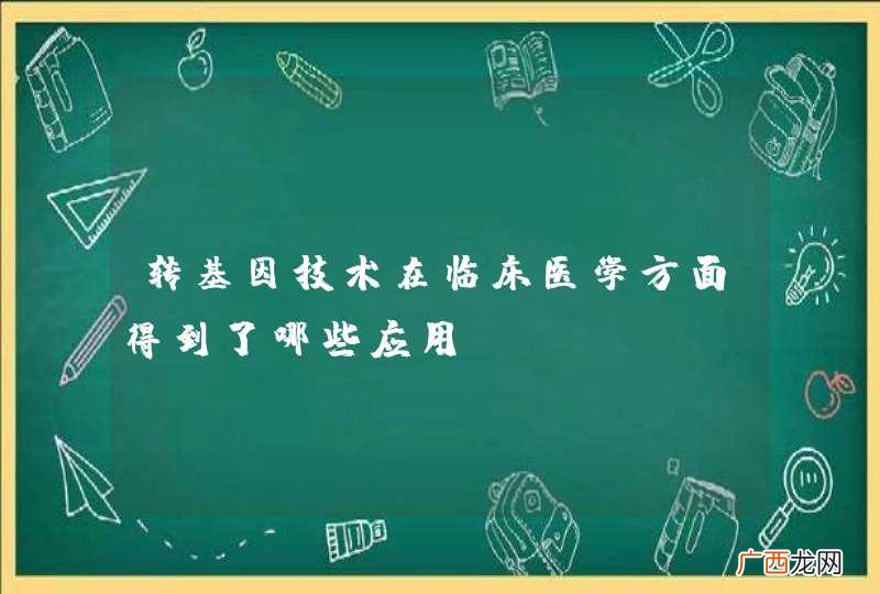 转基因技术在临床医学方面得到了哪些应用