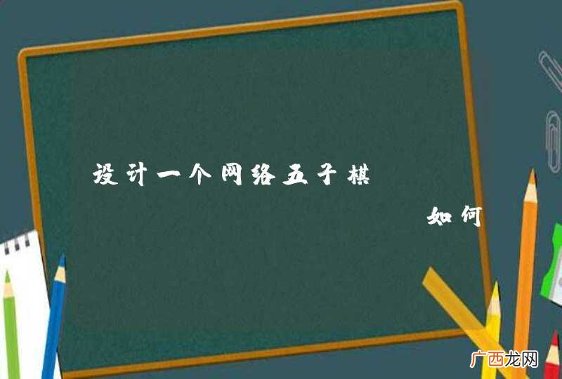 设计一个网络五子棋，server,client如何设计，有的客户端可以观看比赛，