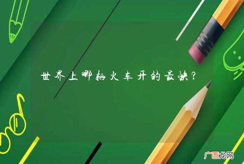 世界上哪辆火车开的最快？