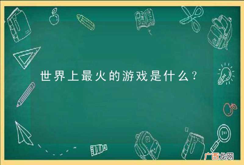 世界上最火的游戏是什么？