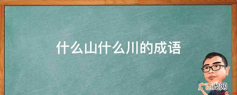 什么山什么川的成语有两个 什么山什么川的成语