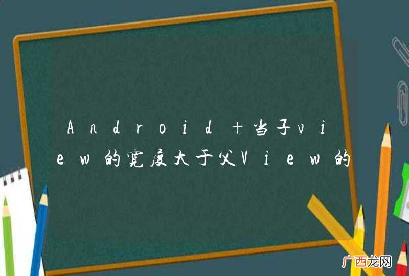 Android 当子view的宽度大于父View的宽度时自动换行问题