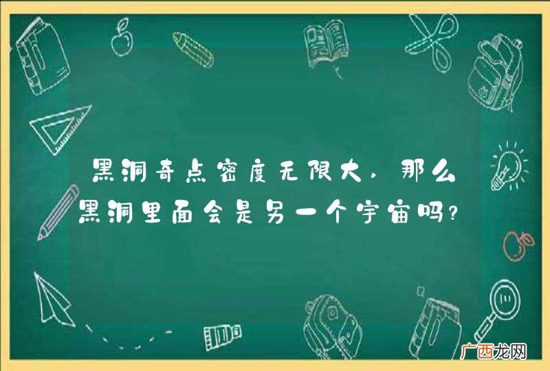 黑洞奇点密度无限大,那么黑洞里面会是另一个宇宙吗？