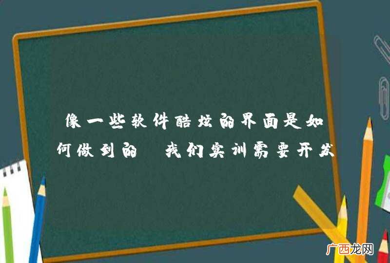 像一些软件酷炫的界面是如何做到的,我们实训需要开发一个连连看游戏,如何才能美化界面?