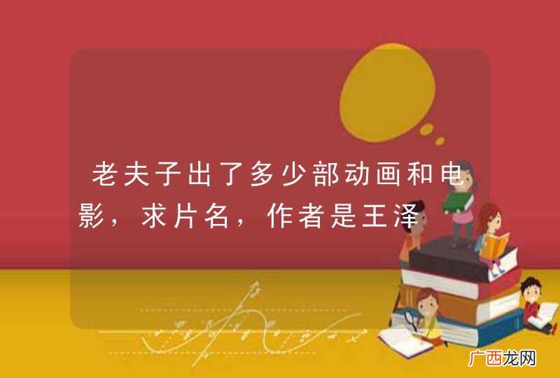 老夫子出了多少部动画和电影，求片名，作者是王泽
