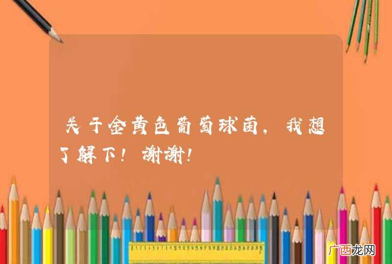 关于金黄色葡萄球菌，我想了解下！谢谢！