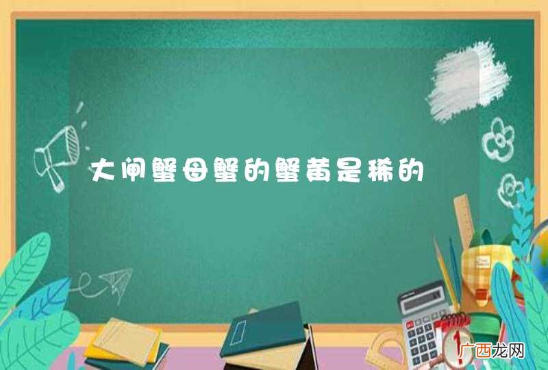 大闸蟹母蟹的蟹黄是稀的