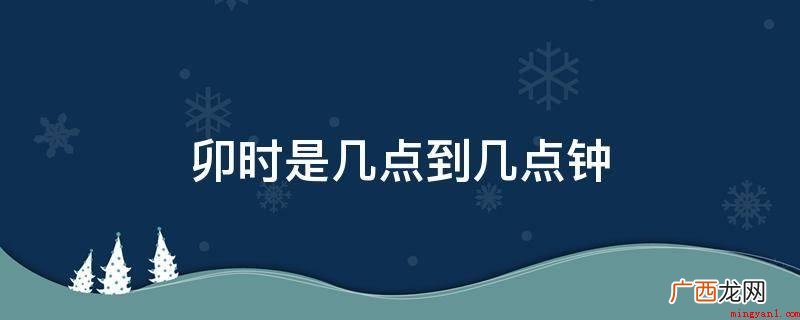 中国古代的传统式农历法纪年 卯时是几点到几点钟
