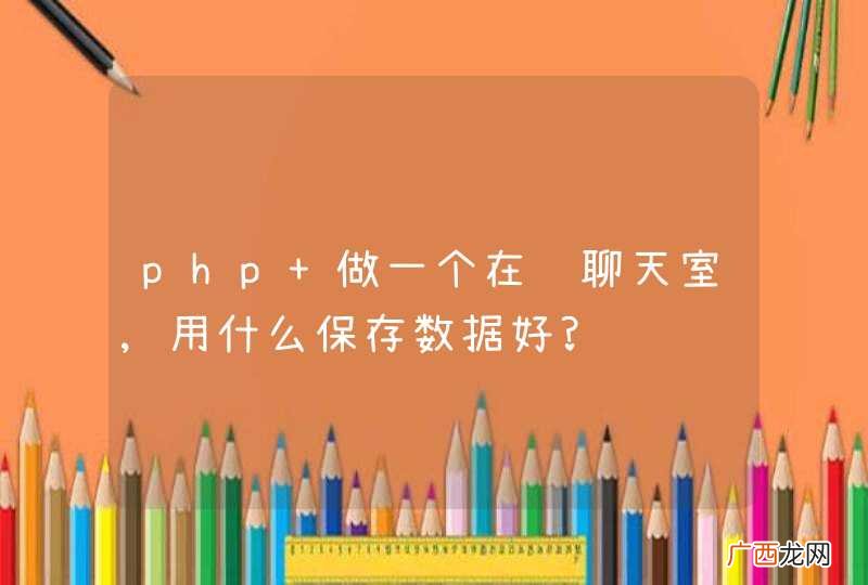 php 做一个在线聊天室,用什么保存数据好?