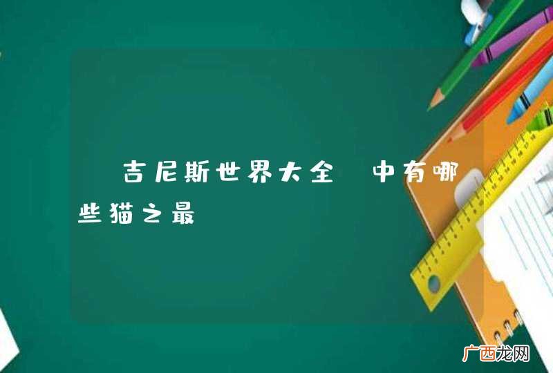 《吉尼斯世界大全》中有哪些猫之最