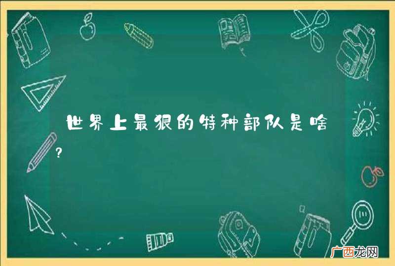 世界上最狠的特种部队是啥？