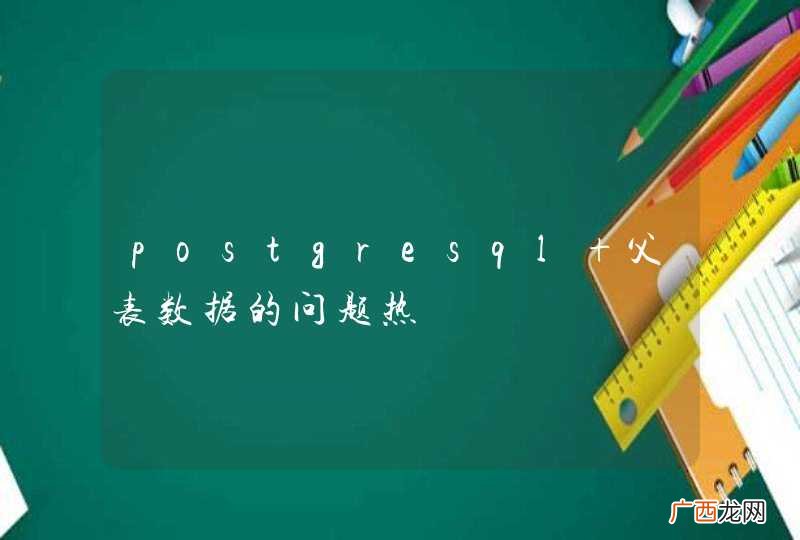 postgresql 父表数据的问题热