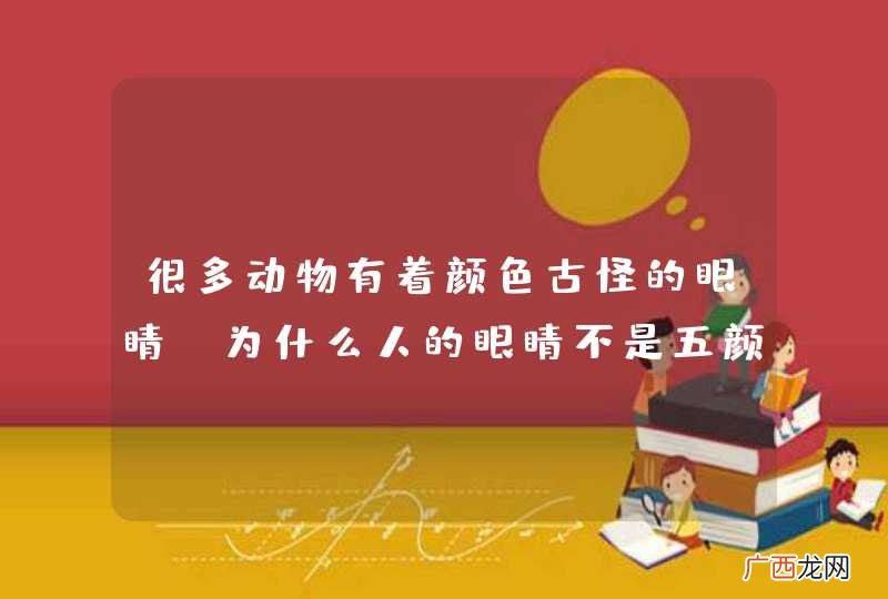 很多动物有着颜色古怪的眼睛，为什么人的眼睛不是五颜六色的呢