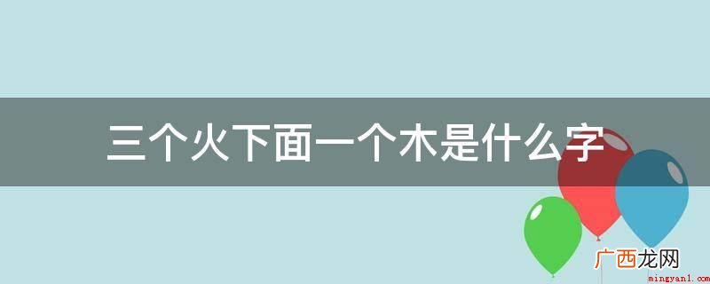 “莘莘征夫”亦作“燊燊学子” 三个火下面一个木是什么字