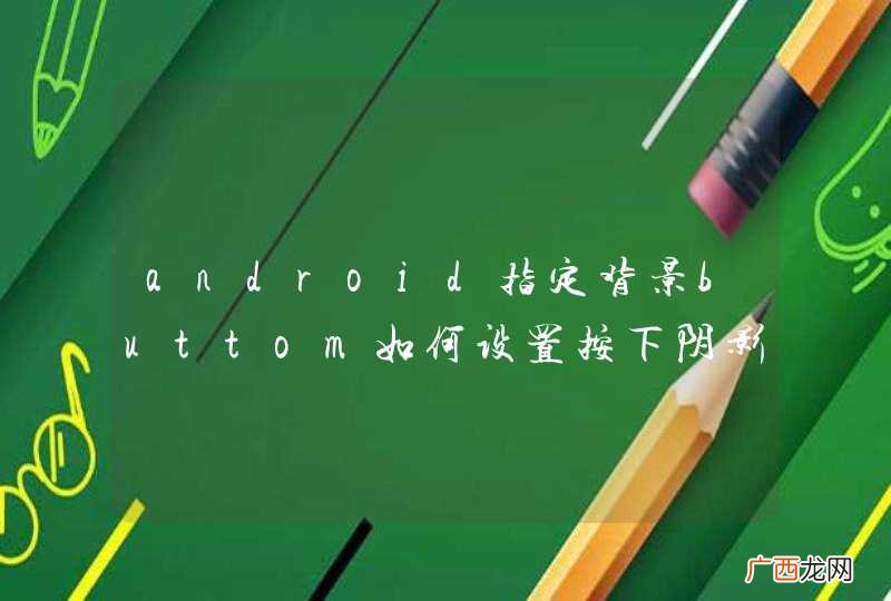 android指定背景buttom如何设置按下阴影效果