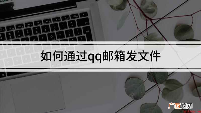 怎么使用QQ邮件发送文件夹 如何通过qq邮箱发文件