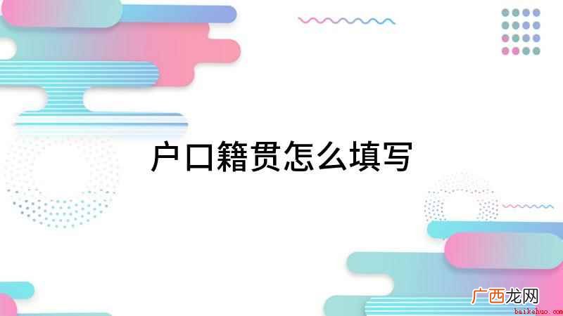 李四的籍贯应该怎么填写 户口籍贯怎么填写