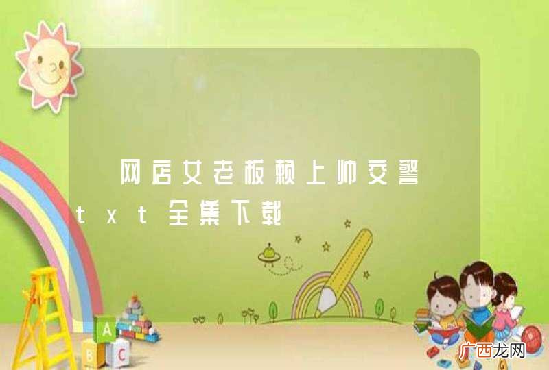 《网店女老板赖上帅交警》txt全集下载