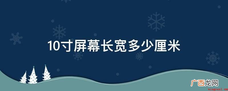 长宽视屏幕比例而定,计算机屏幕截图 10寸屏幕长宽多少厘米
