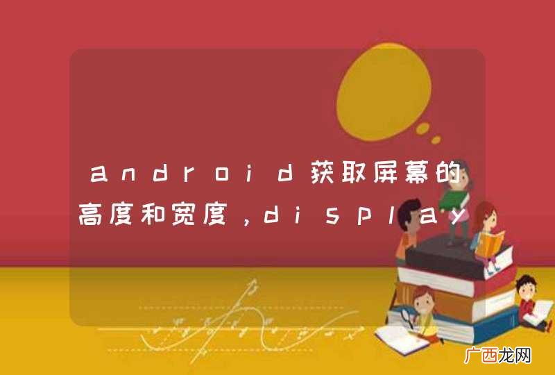 android获取屏幕的高度和宽度，display问题。