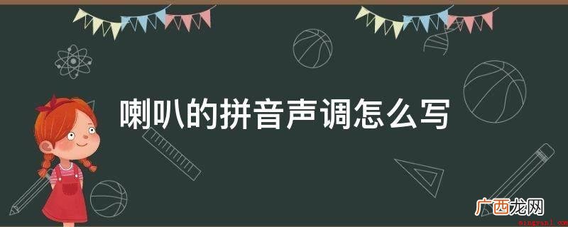 “喇叭”的拼音声调为[lǎba] 喇叭的拼音声调怎么写