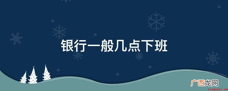 银行卡开卡需要什么条件 银行一般几点下班