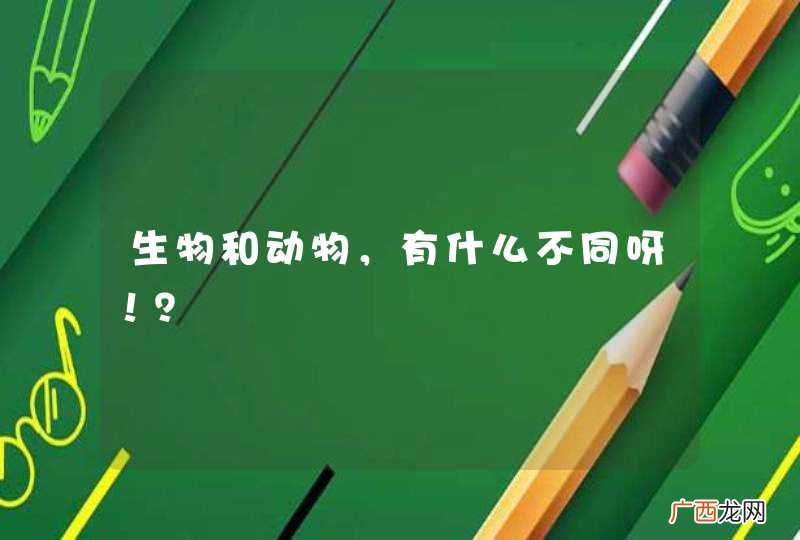 生物和动物，有什么不同呀！？